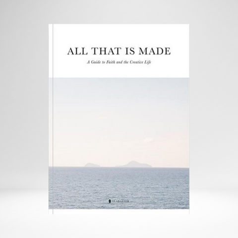 Alabaster - All That Is Made: A Guide to Faith and Creative Life