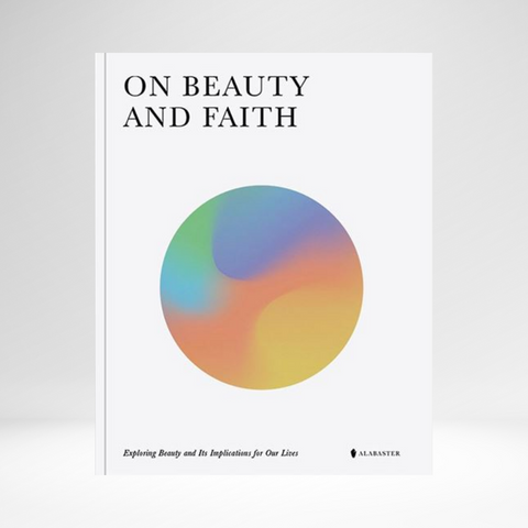 Alabaster - On Beauty and Faith: Exploring Beauty and its Implications for our lives