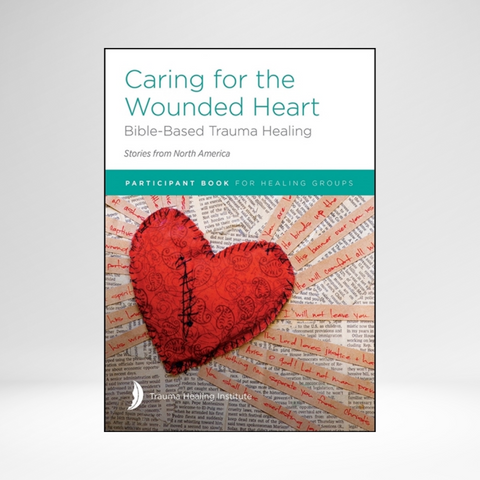 Caring for the Wounded Heart: Bible-Based Trauma Healing - Participant Guide 2021 Ed. (Canadian Edition)