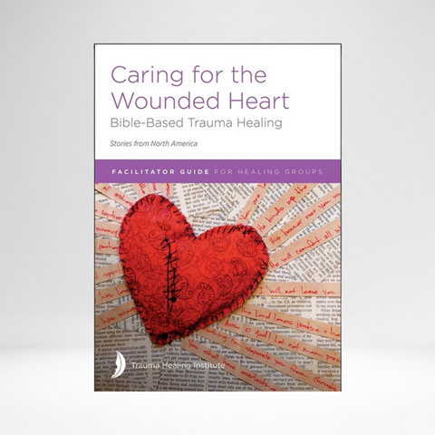 Caring for the Wounded Heart: Bible-Based Trauma Healing - Facilitator Guide 2022 Ed. (Canadian Edition)