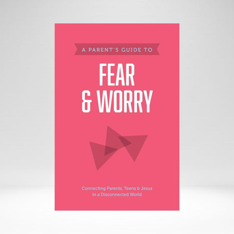A Parent's Guide To Fear & Worry